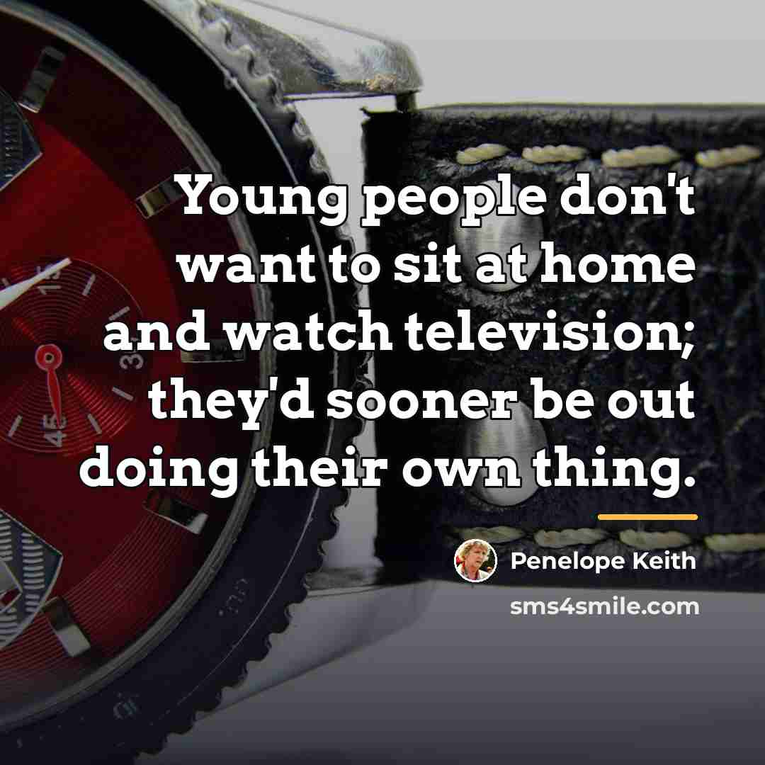 “Young people don't want to sit at home and watch…” quote by Penelope Keith