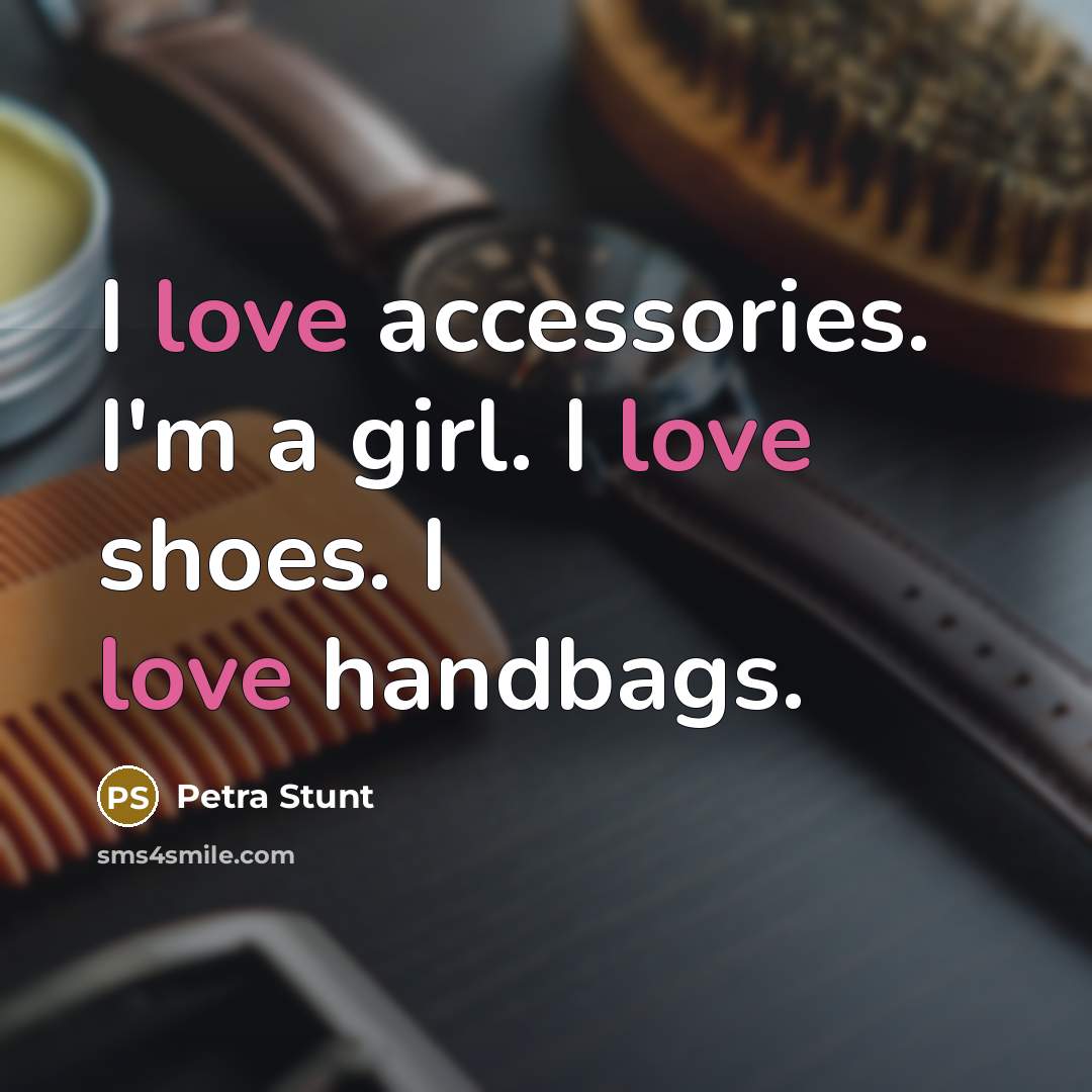 “I love accessories. I'm a girl. I love shoes. I…” quote by Petra Stunt