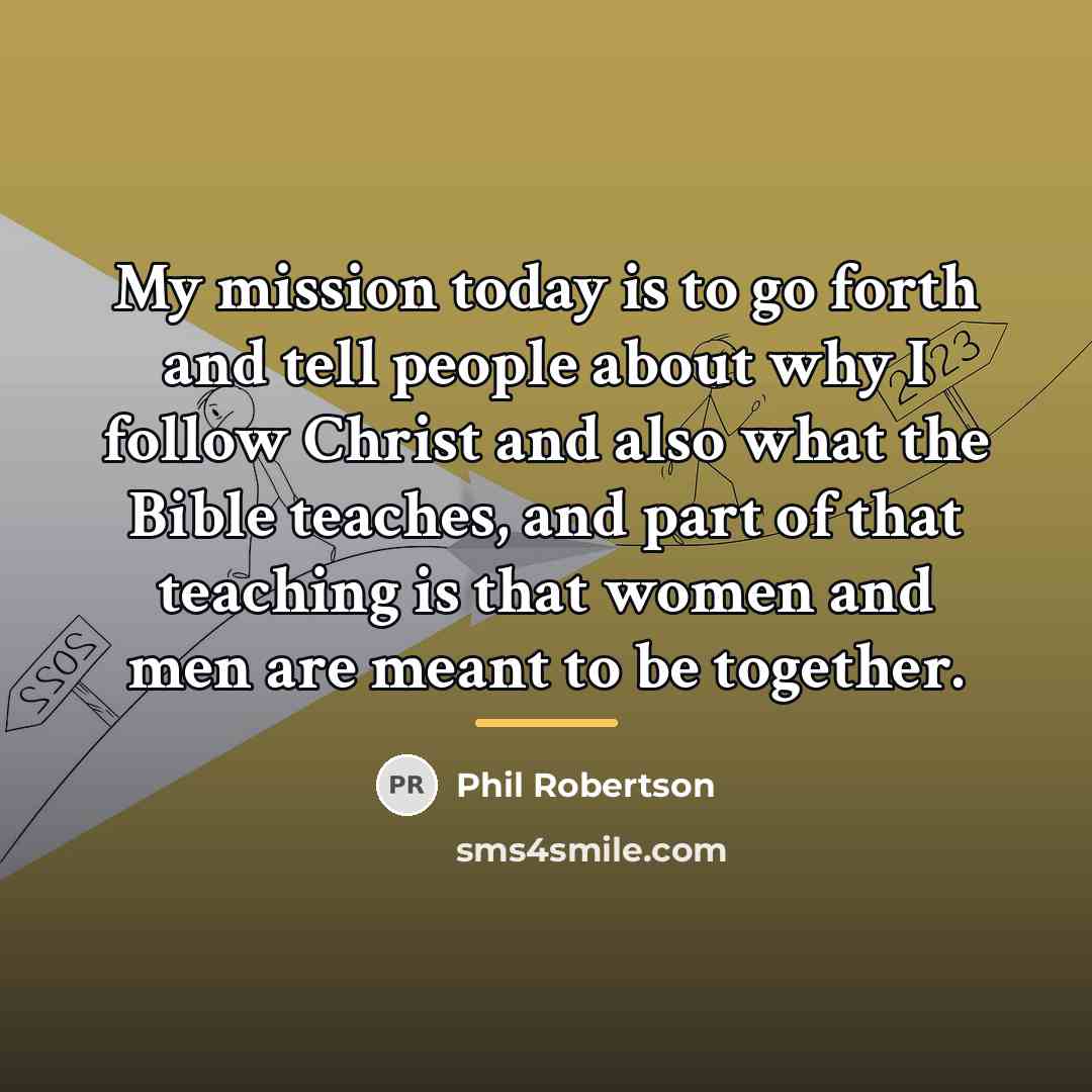 “My mission today is to go forth and tell people…” quote by Phil Robertson