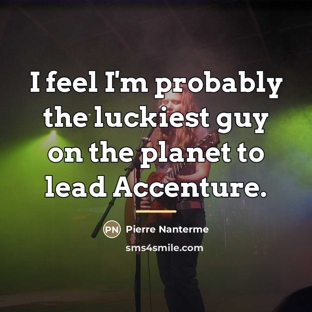 “I feel I'm probably the luckiest guy on the planet…” quote by Pierre Nanterme