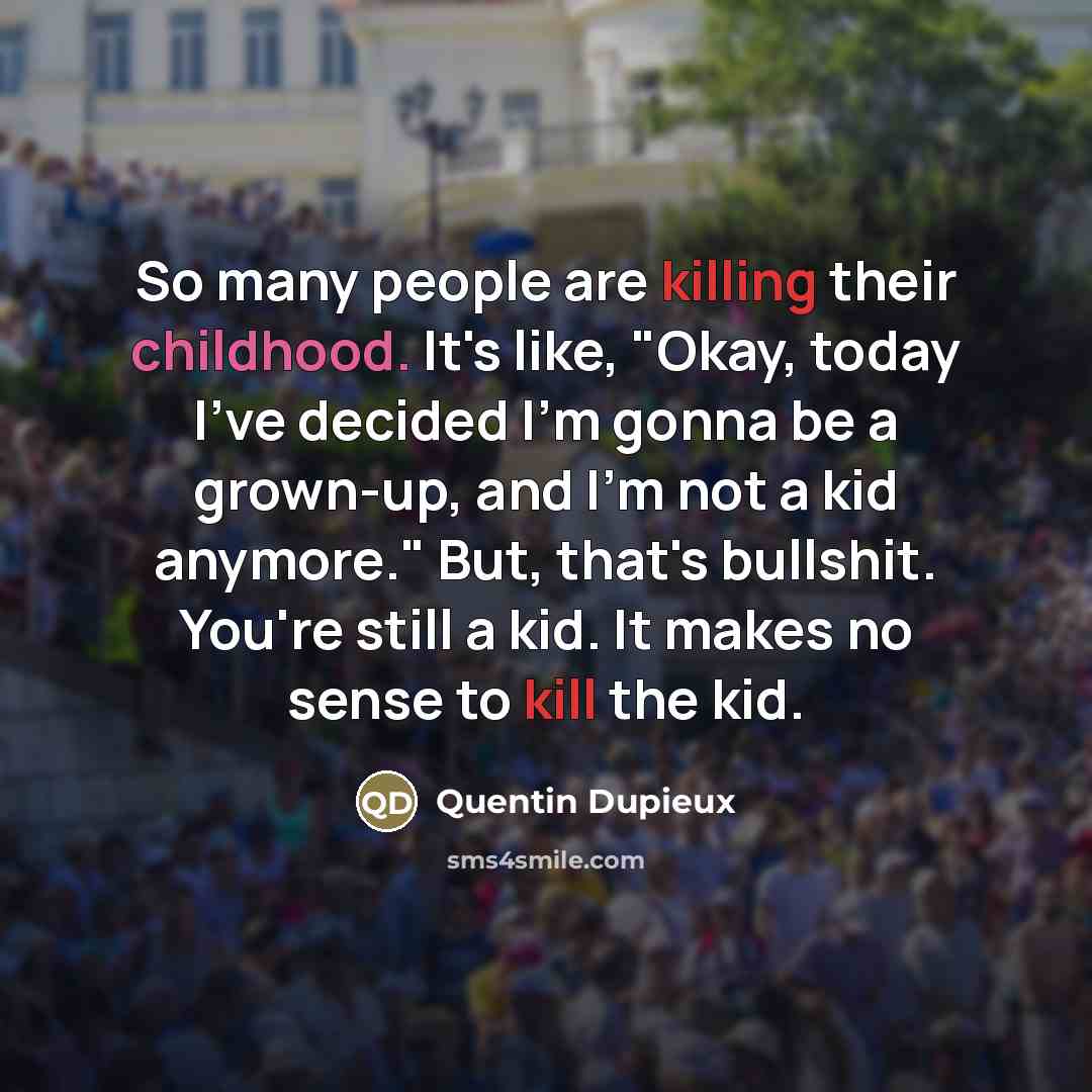 “So many people are killing their childhood. It's like, "Okay,…” quote by Quentin Dupieux