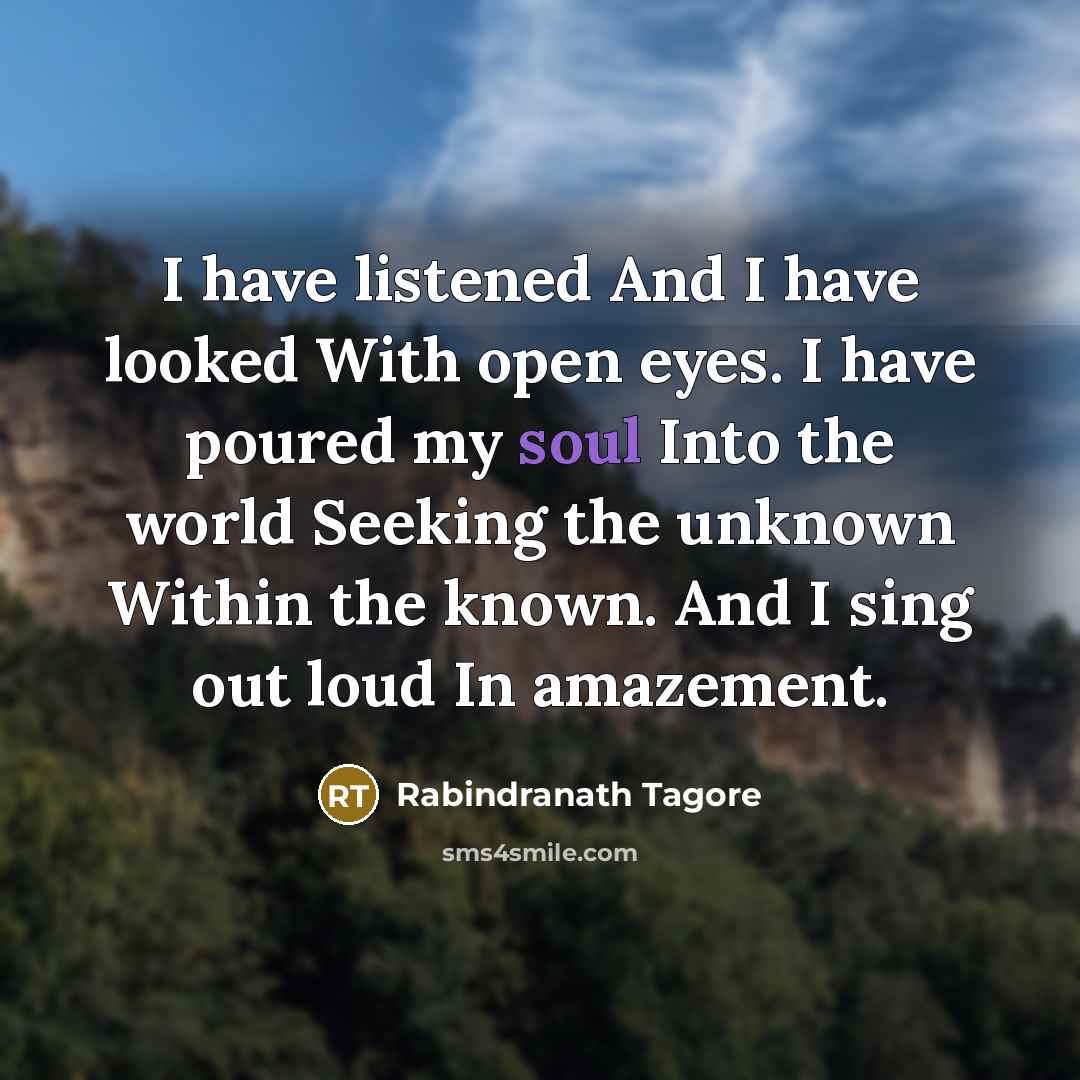 “I have listened And I have looked With open eyes.…” quote by Rabindranath Tagore