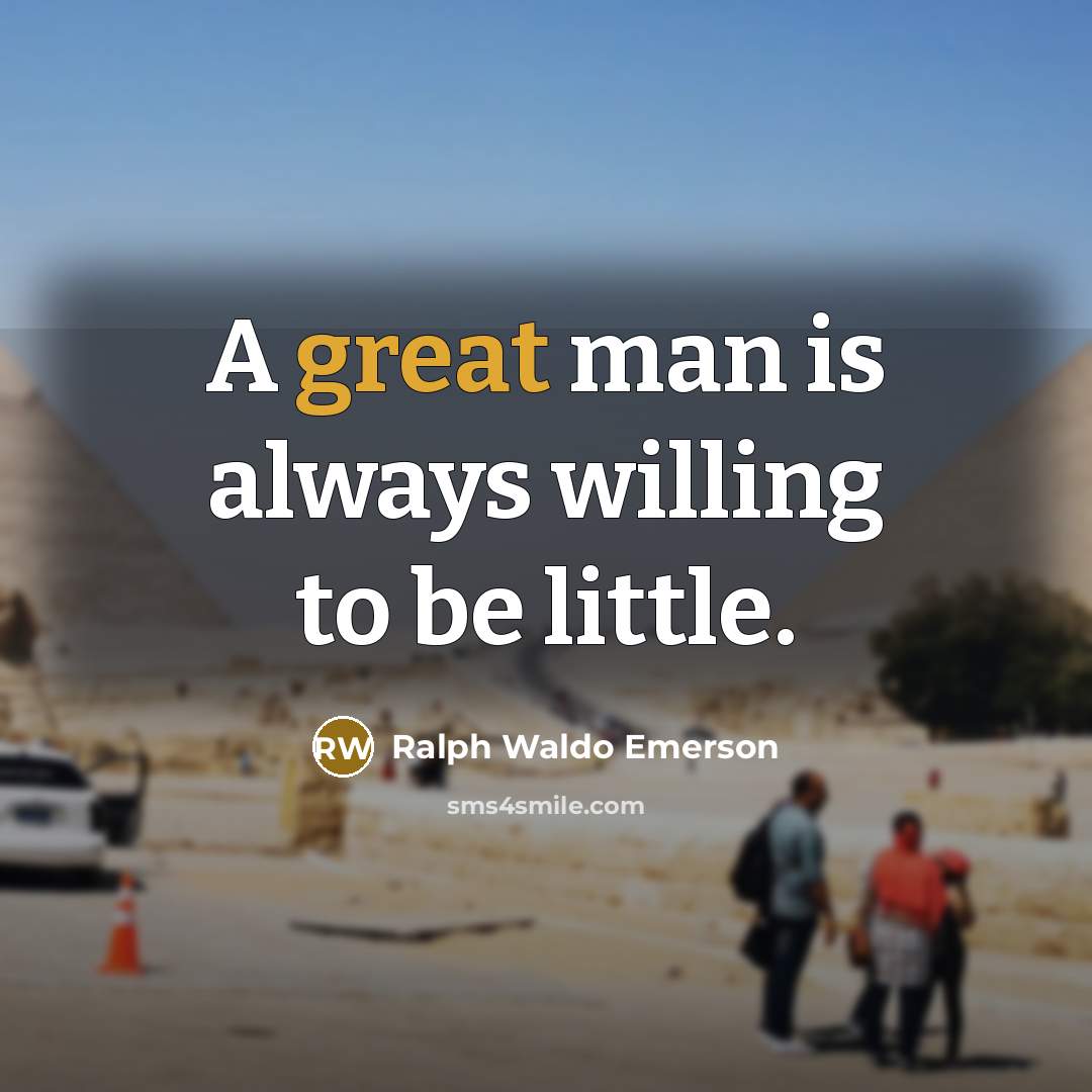 “A great man is always willing to be little.” quote by Ralph Waldo Emerson