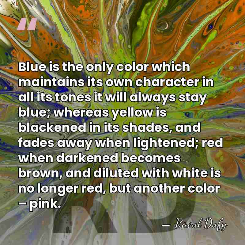 Blue is the only color which maintains its own character in all&hellip; - Raoul Dufy