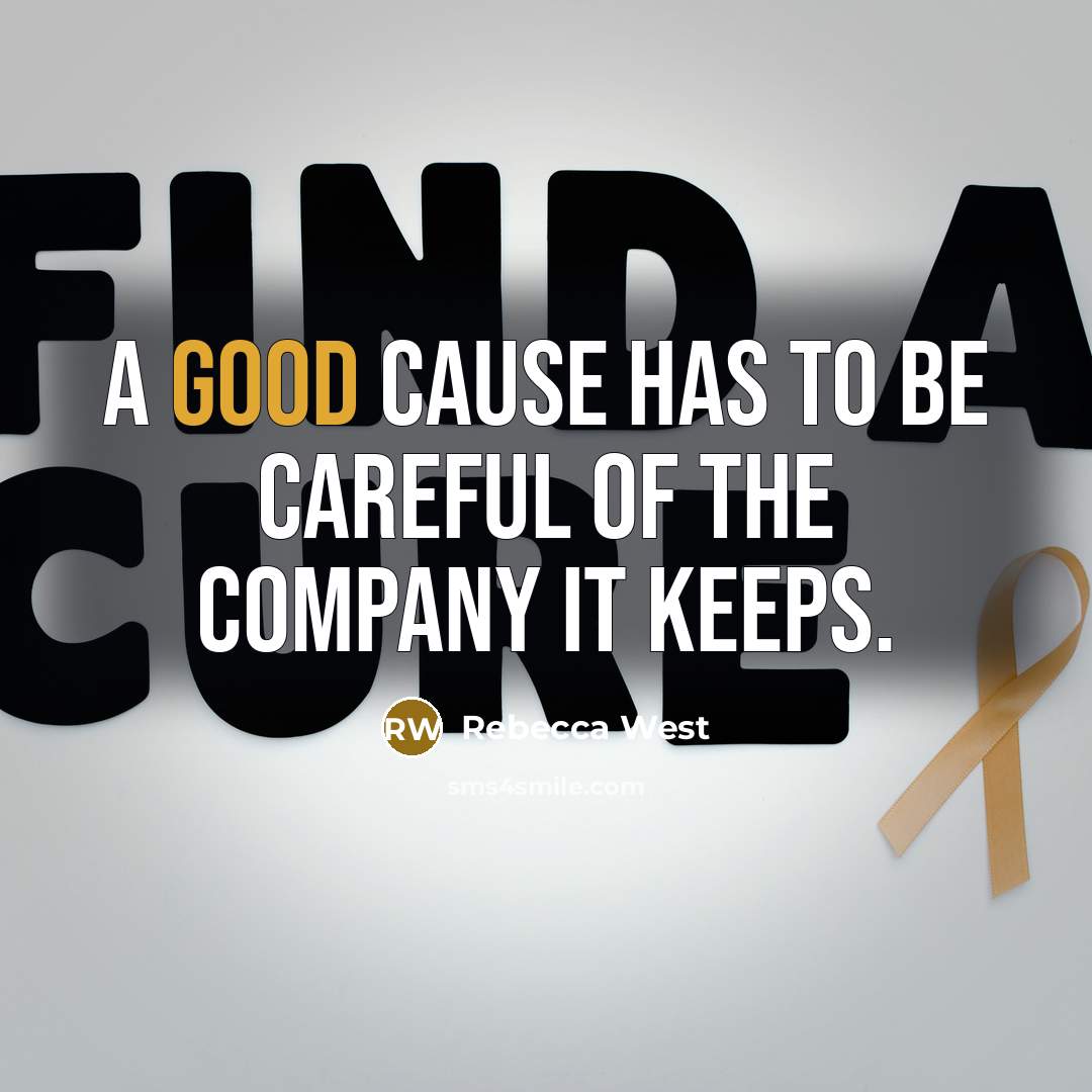 “A good cause has to be careful of the company…” quote by Rebecca West
