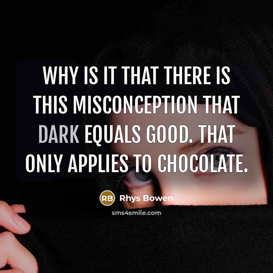 “Why is it that there is this misconception that dark…” quote by Rhys Bowen