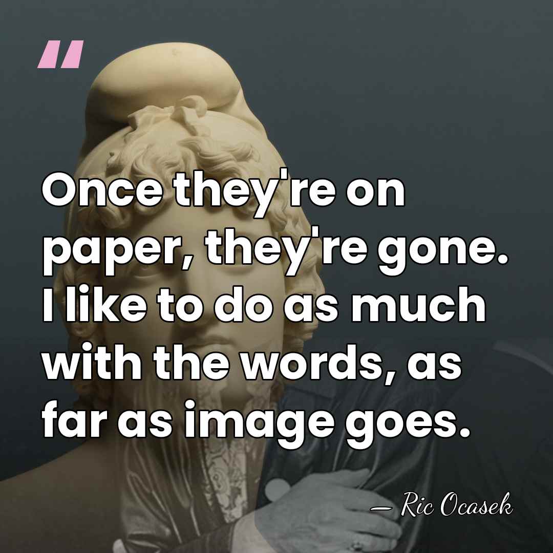 Once they're on paper, they're gone. I like to do as much&hellip; - Ric Ocasek