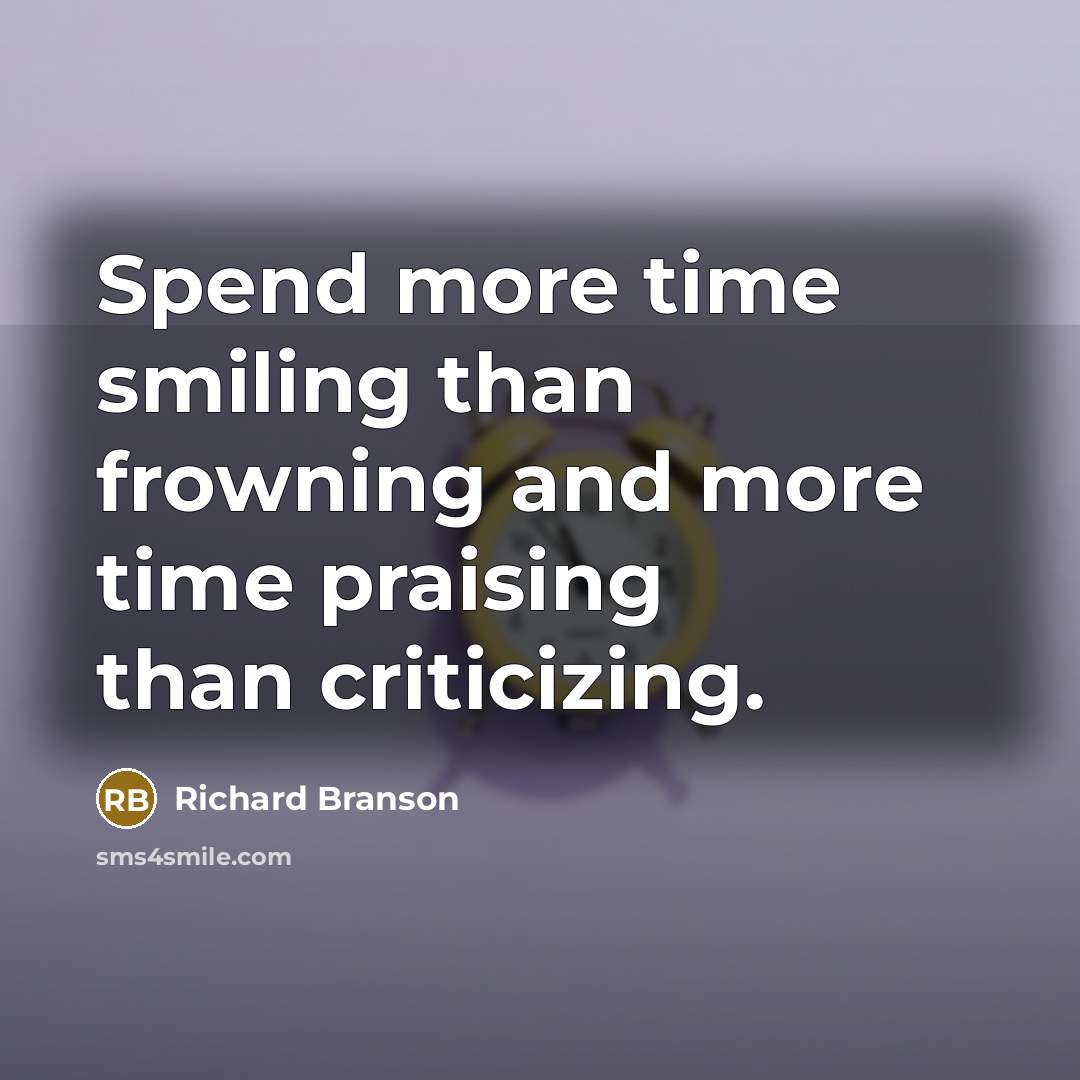 “Spend more time smiling than frowning and more time praising…” quote by Richard Branson