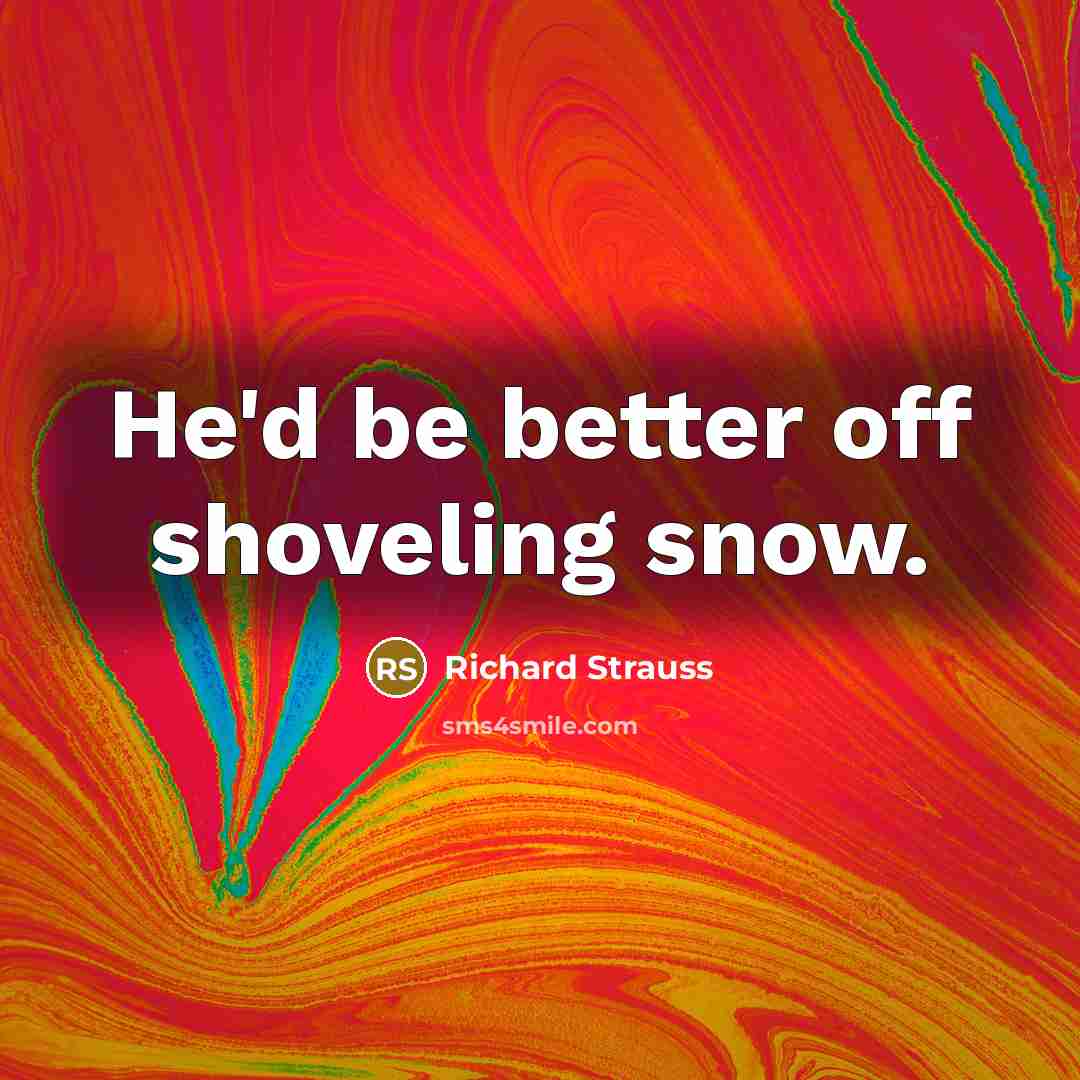 “He'd be better off shoveling snow.…” quote by Richard Strauss