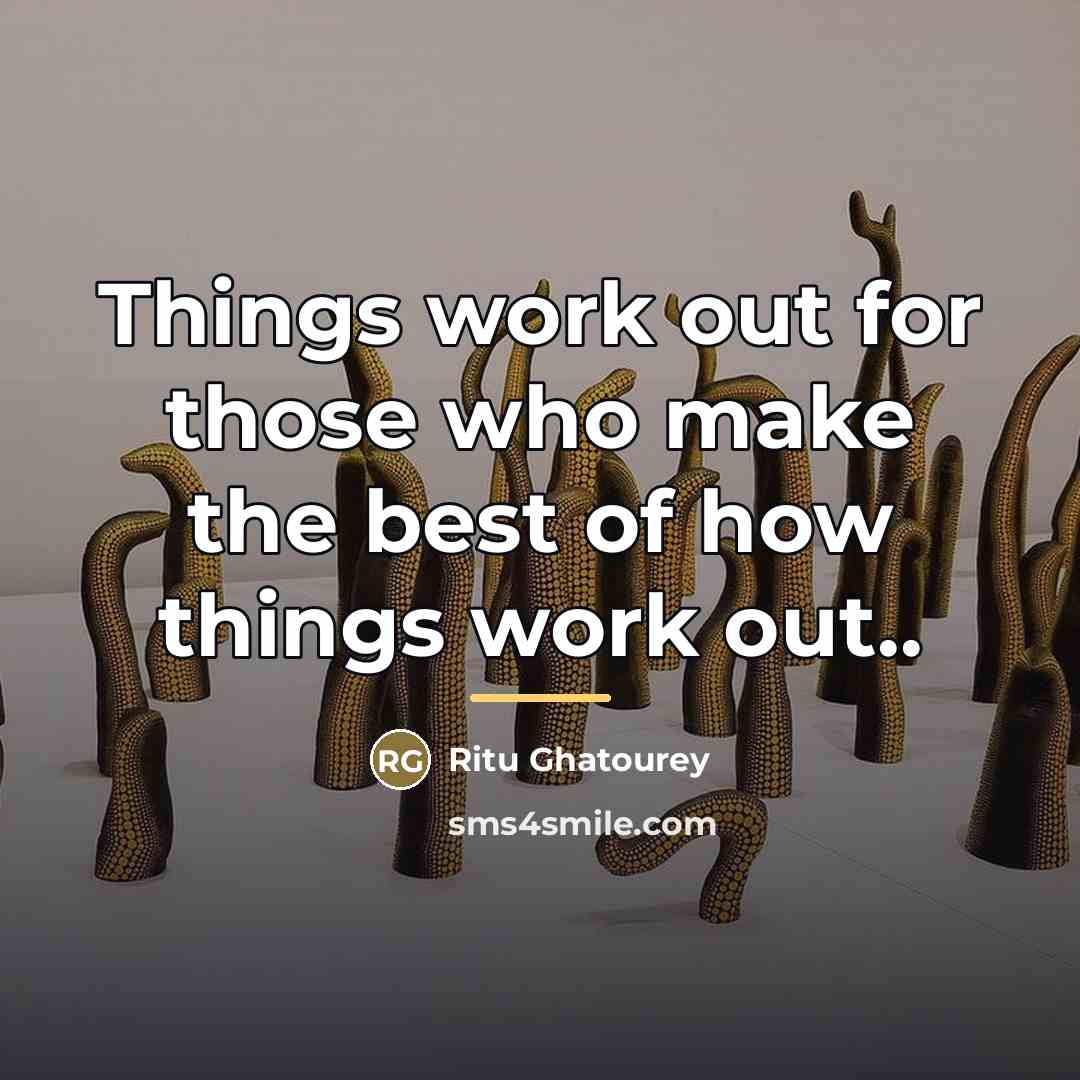 “Things work out for those who make the best of…” quote by Ritu Ghatourey