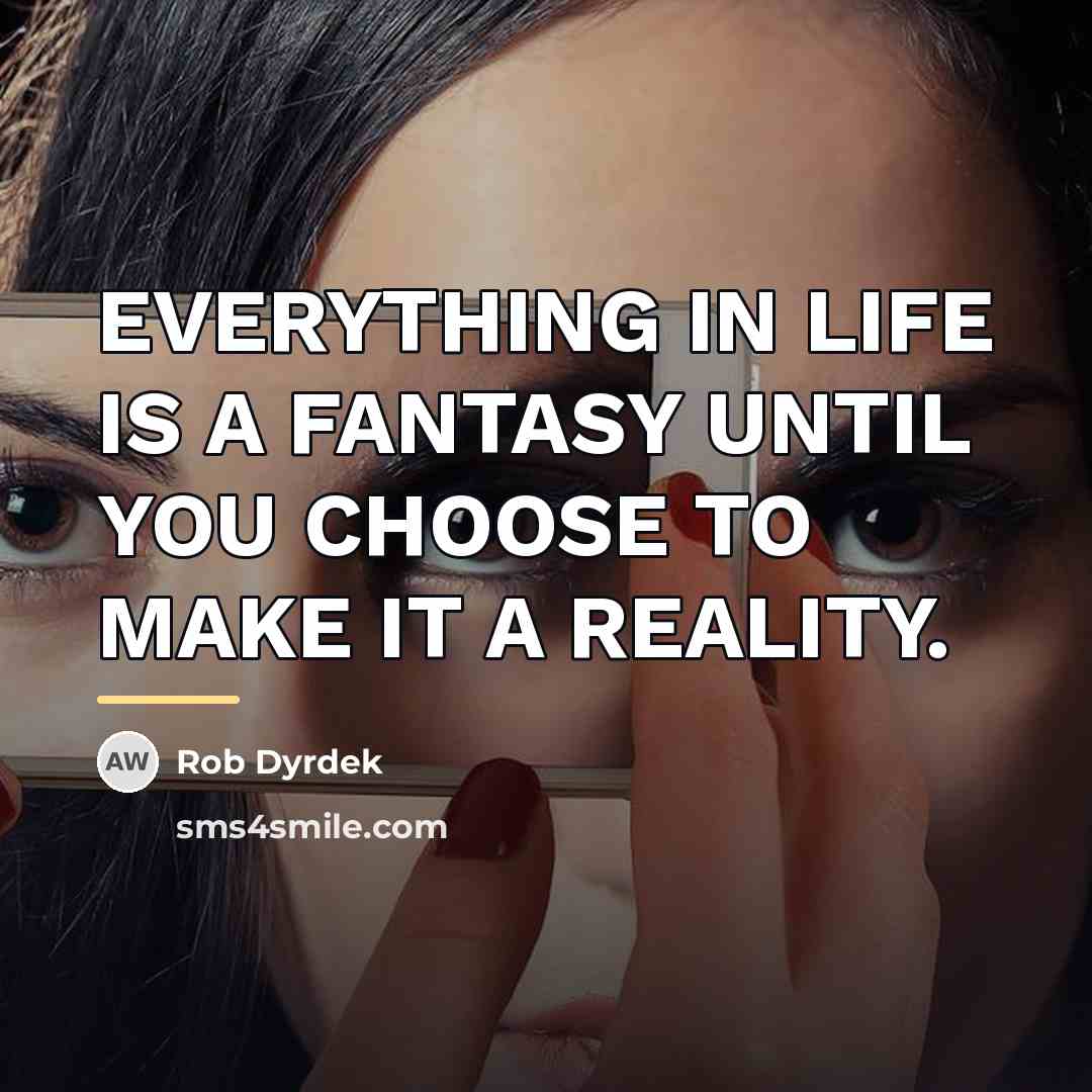 “EVERYTHING IN LIFE IS A FANTASY UNTIL YOU CHOOSE TO…” quote by Rob Dyrdek