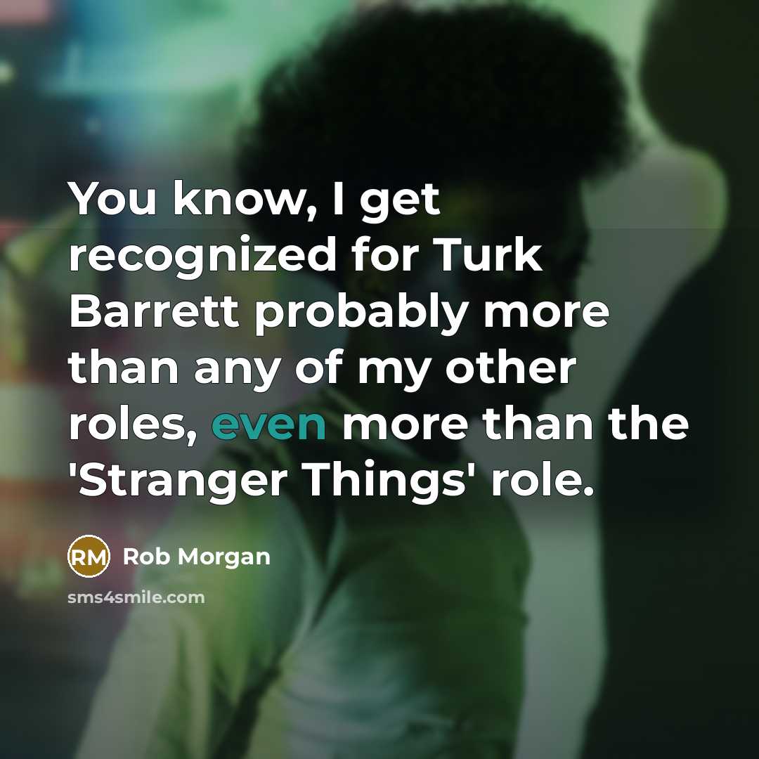 “You know, I get recognized for Turk Barrett probably more…” quote by Rob Morgan