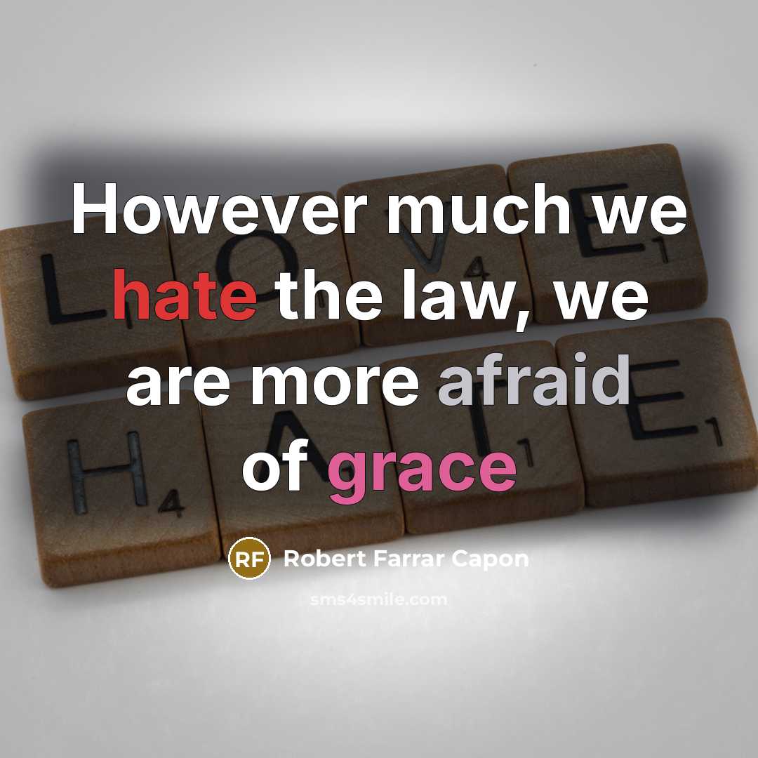 “However much we hate the law, we are more afraid…” quote by Robert Farrar Capon