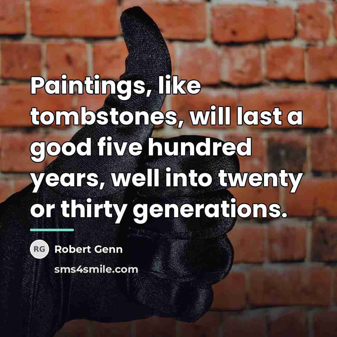 “Paintings, like tombstones, will last a good five hundred years,…” quote by Robert Genn