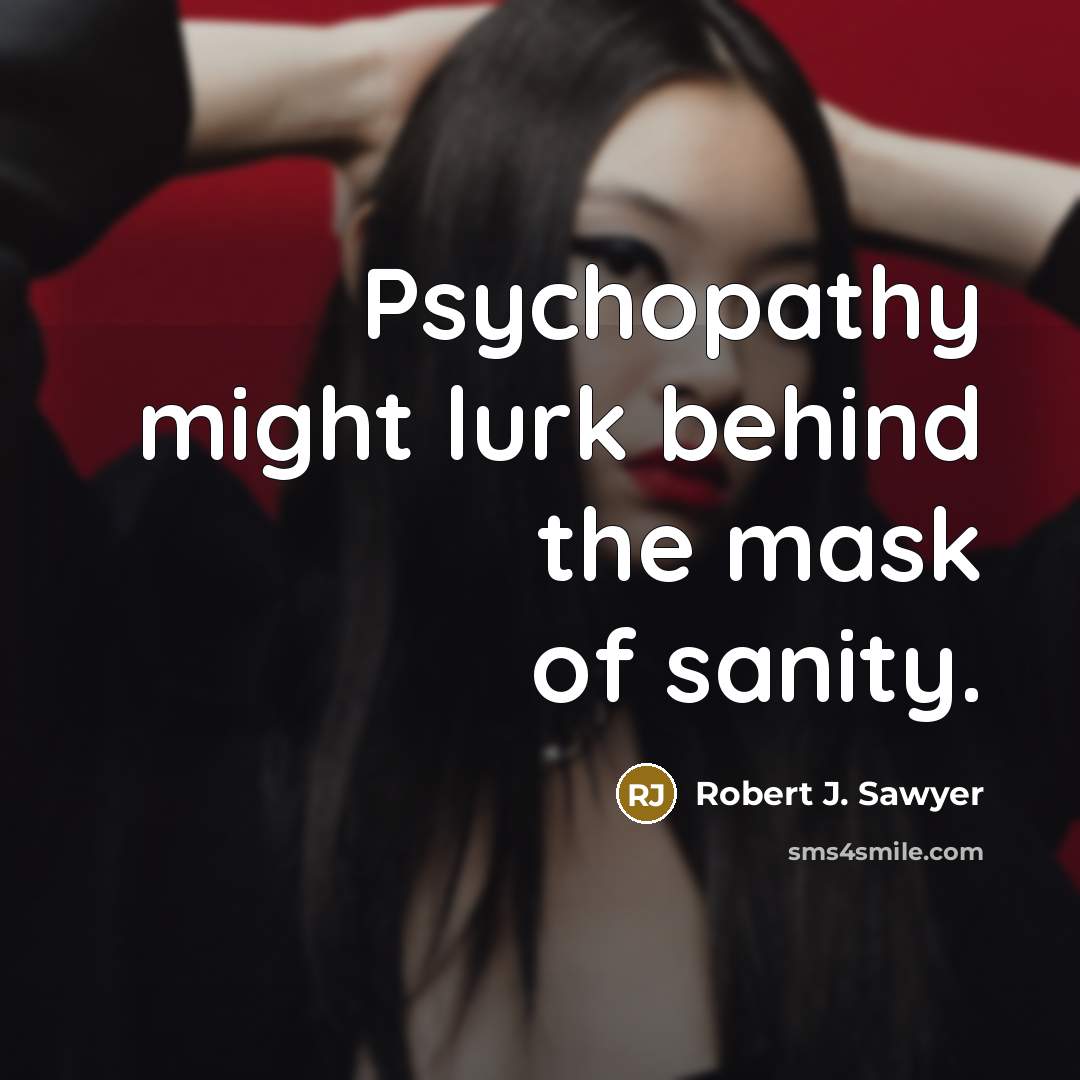 “Psychopathy might lurk behind the mask of sanity.…” quote by Robert J. Sawyer