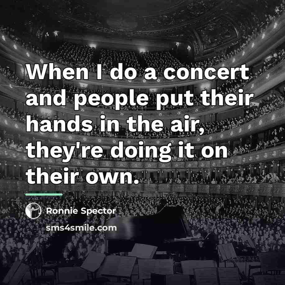 “When I do a concert and people put their hands…” quote by Ronnie Spector