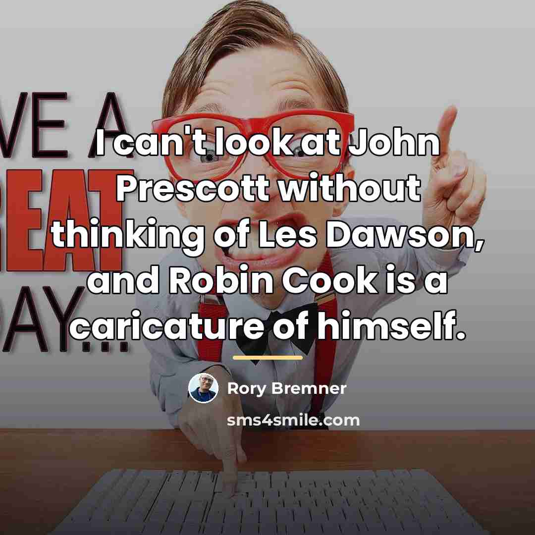 “I can't look at John Prescott without thinking of Les…” quote by Rory Bremner