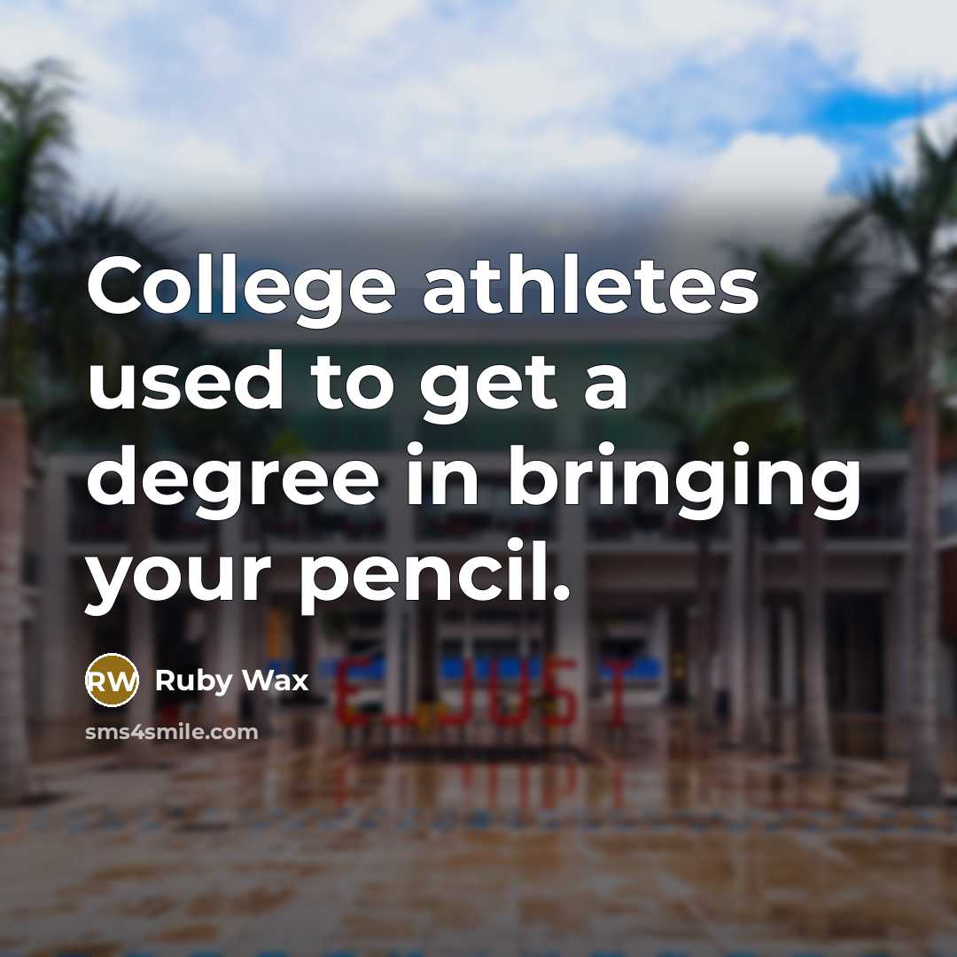 “College athletes used to get a degree in bringing your…” quote by Ruby Wax