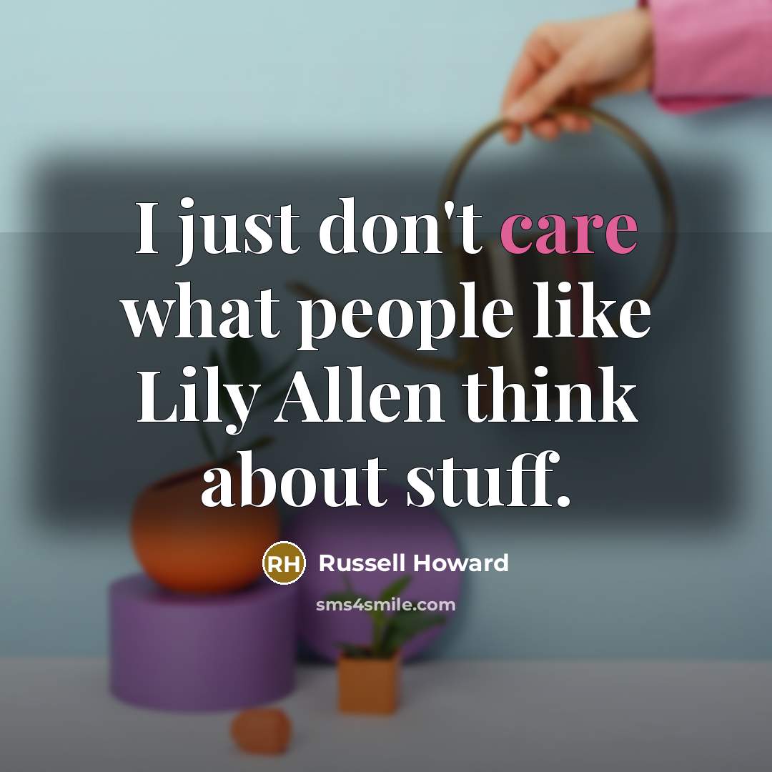 “I just don't care what people like Lily Allen think…” quote by Russell Howard