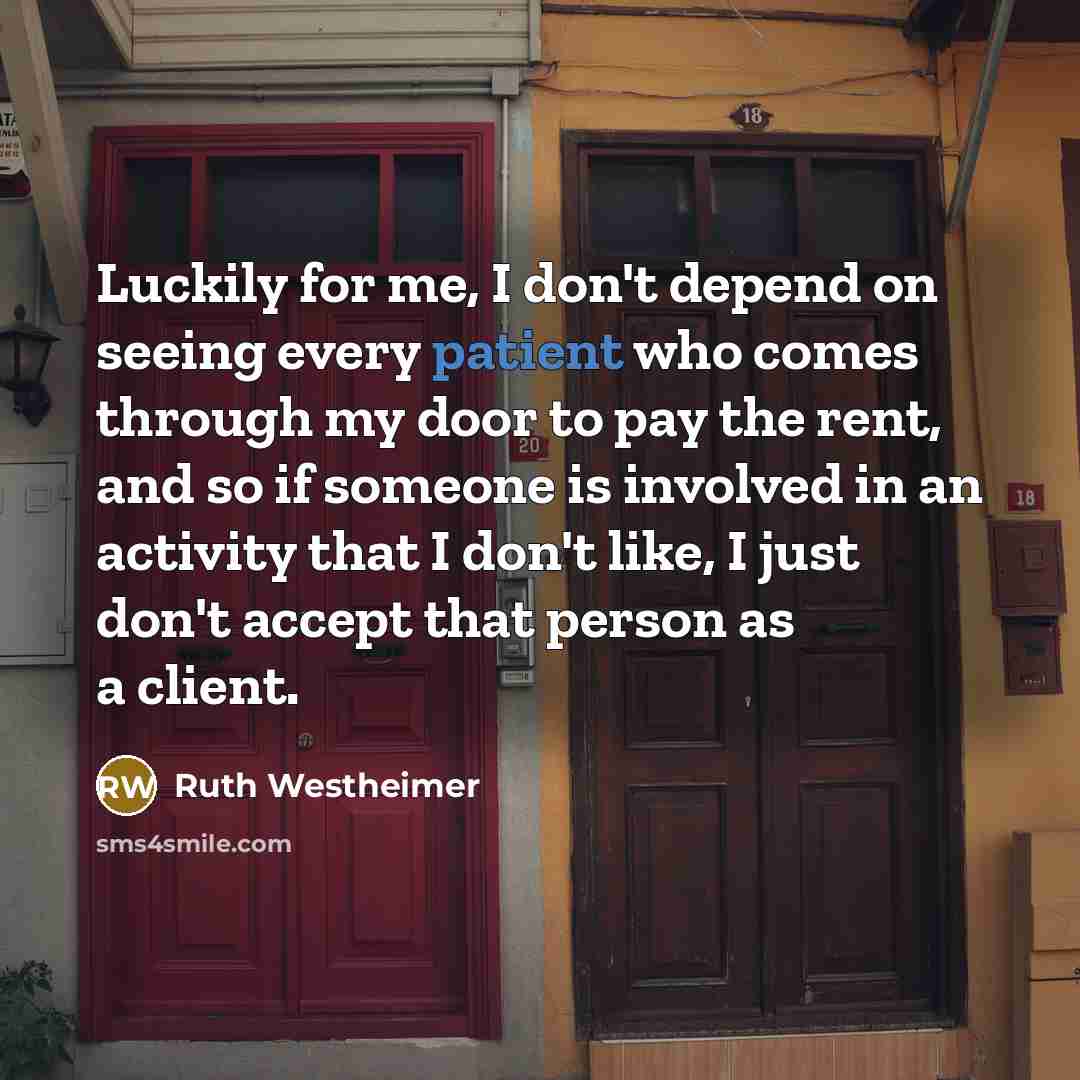 “Luckily for me, I don't depend on seeing every patient…” quote by Ruth Westheimer