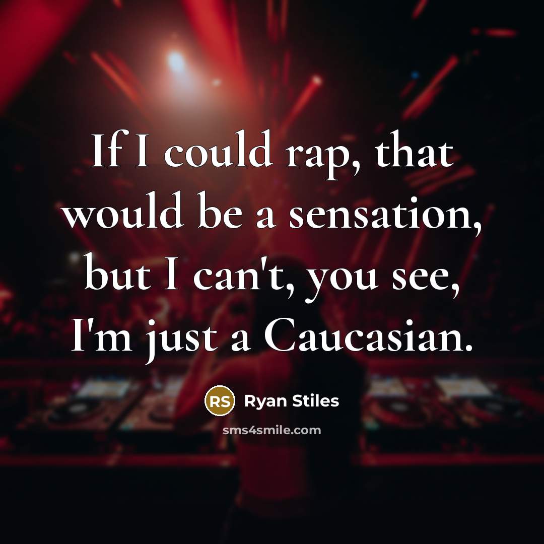 “If I could rap, that would be a sensation, but I can't, you see, I'm just a Caucasian.” quote by Ryan Stiles