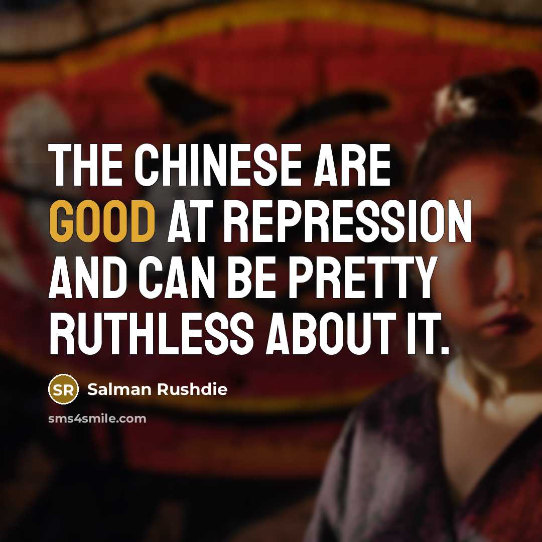 “The Chinese are good at repression and can be pretty…” quote by Salman Rushdie