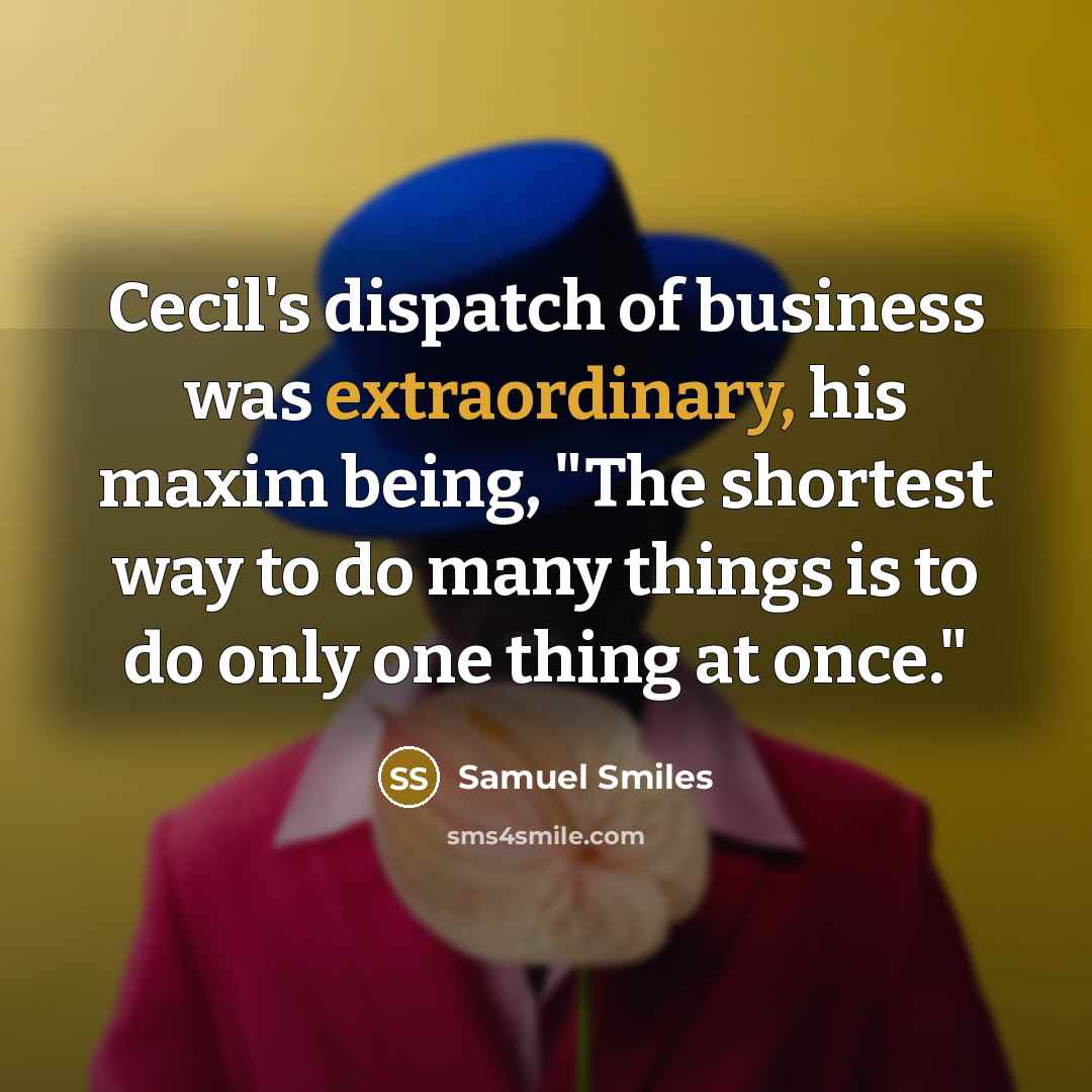 “Cecil's dispatch of business was extraordinary, his maxim being, "The…” quote by Samuel Smiles