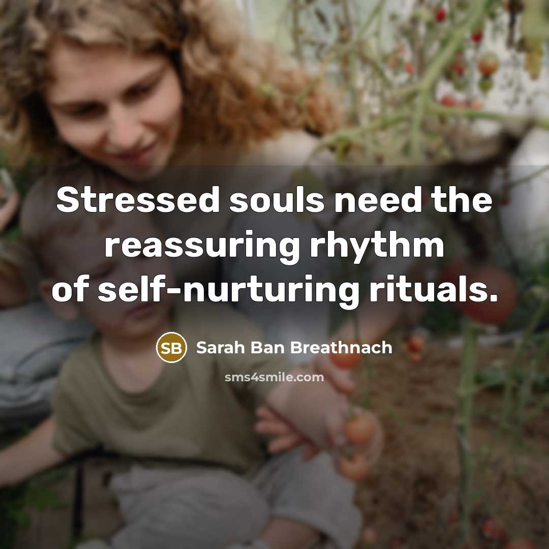 “Stressed souls need the reassuring rhythm of self-nurturing rituals.…” quote by Sarah Ban Breathnach