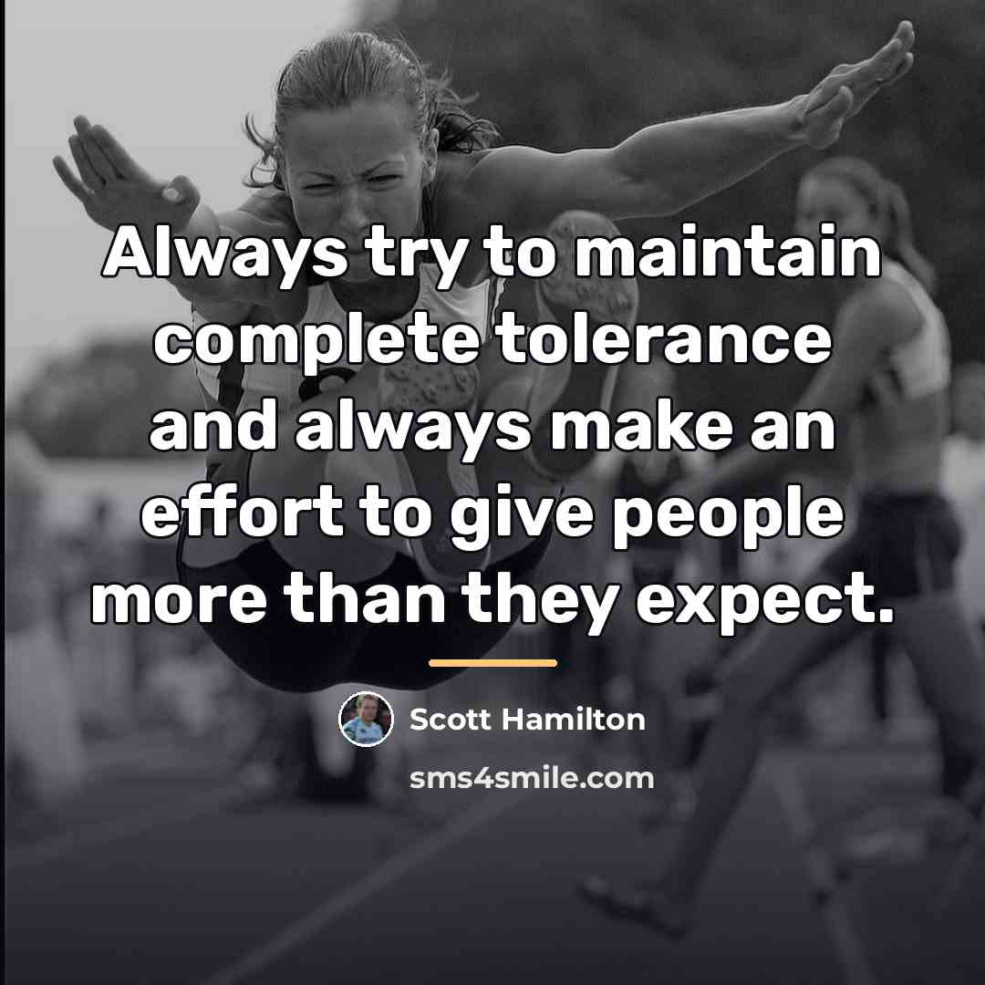 “Always try to maintain complete tolerance and always make an…” quote by Scott Hamilton