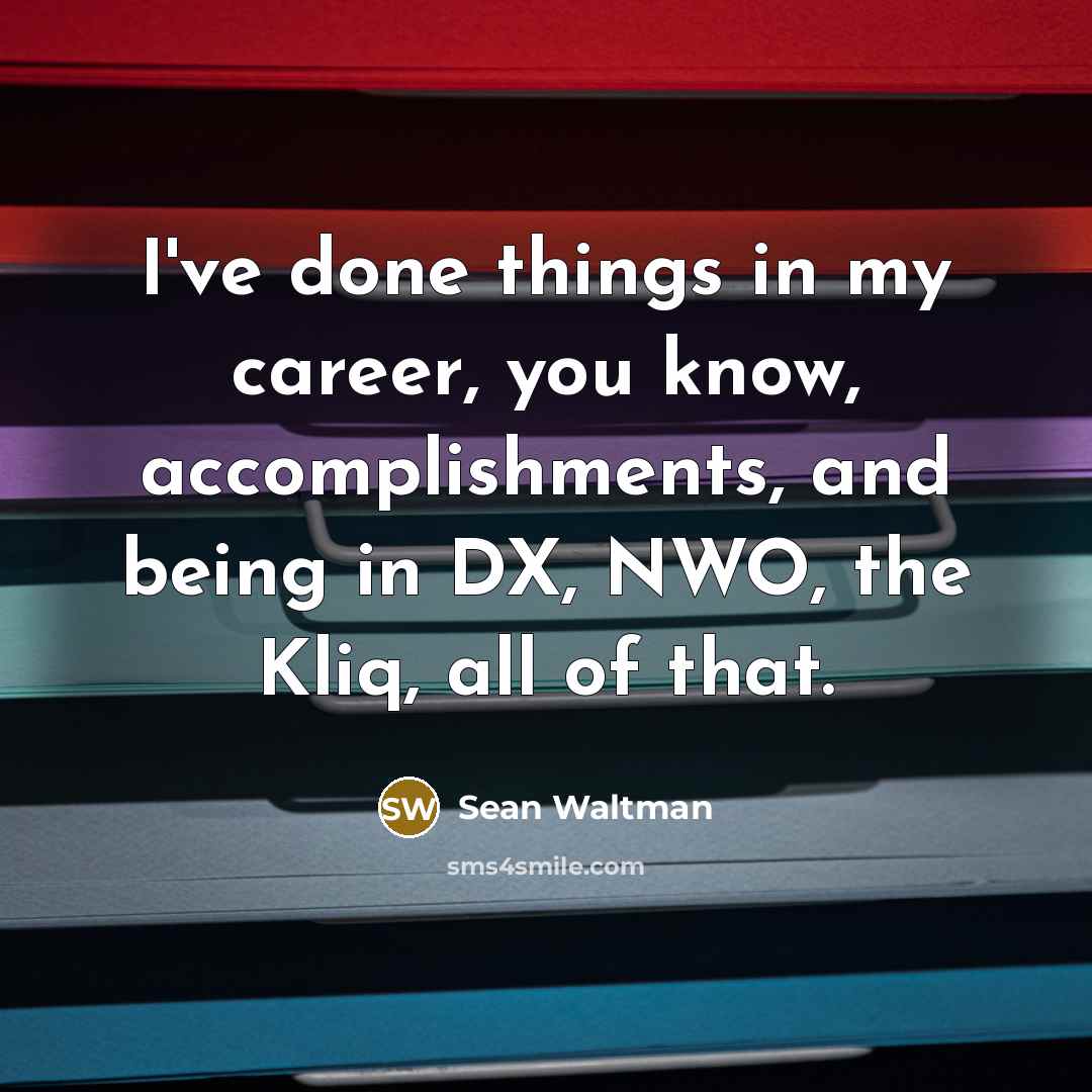 “I've done things in my career, you know, accomplishments, and…” quote by Sean Waltman
