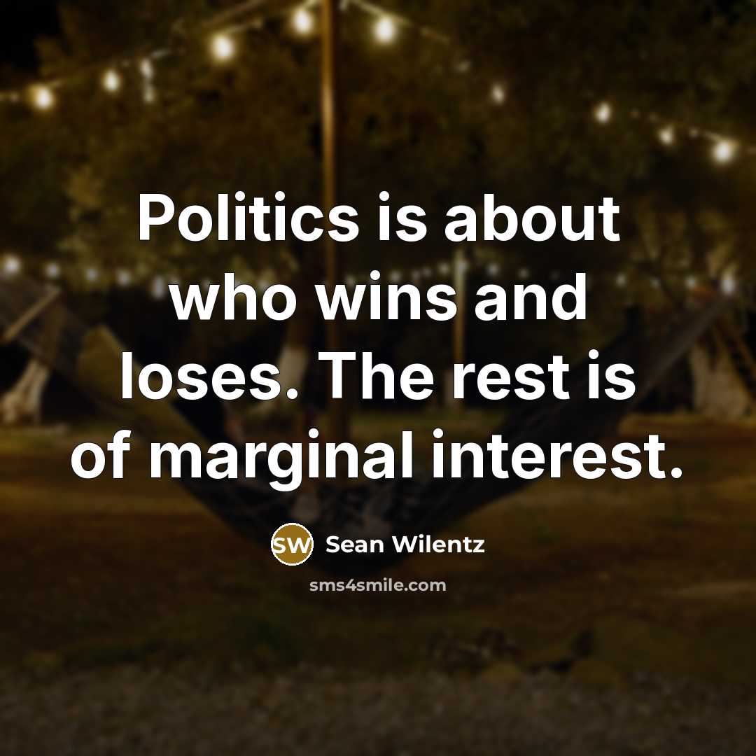 “Politics is about who wins and loses. The rest is…” quote by Sean Wilentz