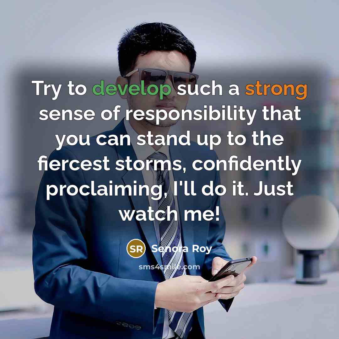 “Try to develop such a strong sense of responsibility that…” quote by Senora Roy