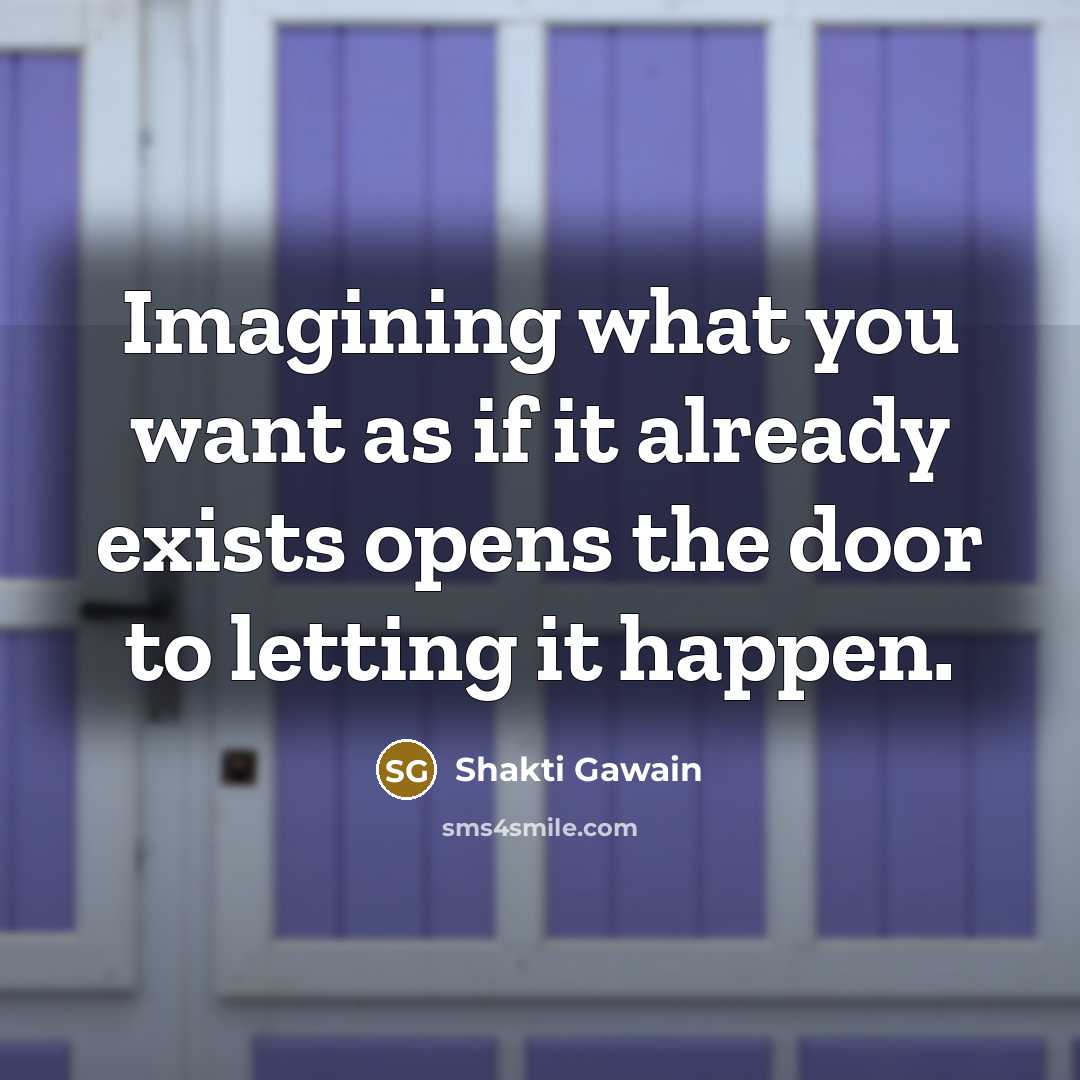 “Imagining what you want as if it already exists opens…” quote by Shakti Gawain