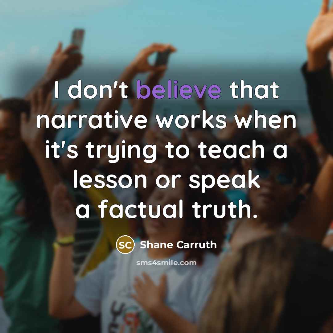 “I don't believe that narrative works when it's trying to…” quote by Shane Carruth