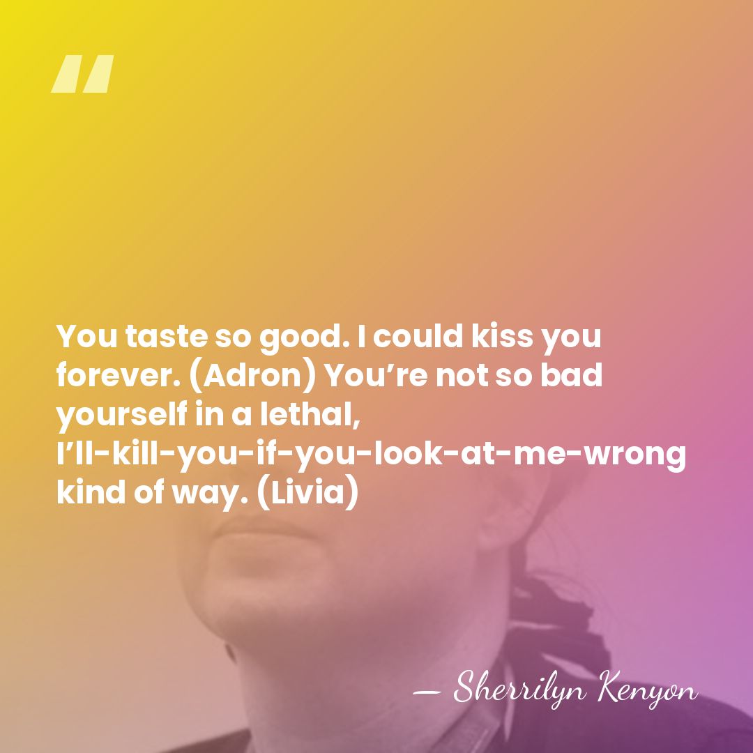 You taste so good. I could kiss you forever. (Adron) You’re not&hellip; - Sherrilyn Kenyon
