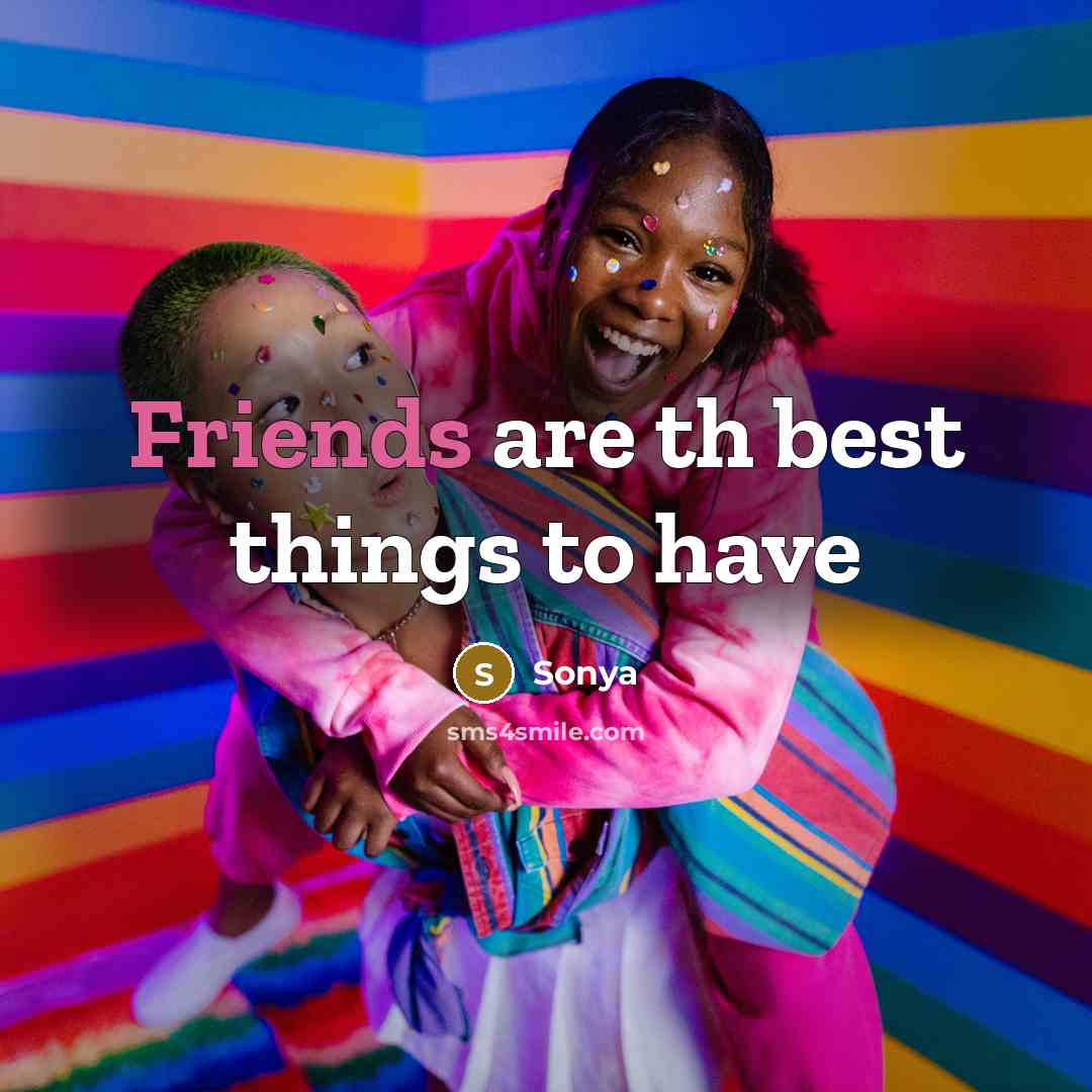 “Friends are th best things to have” quote by Sonya