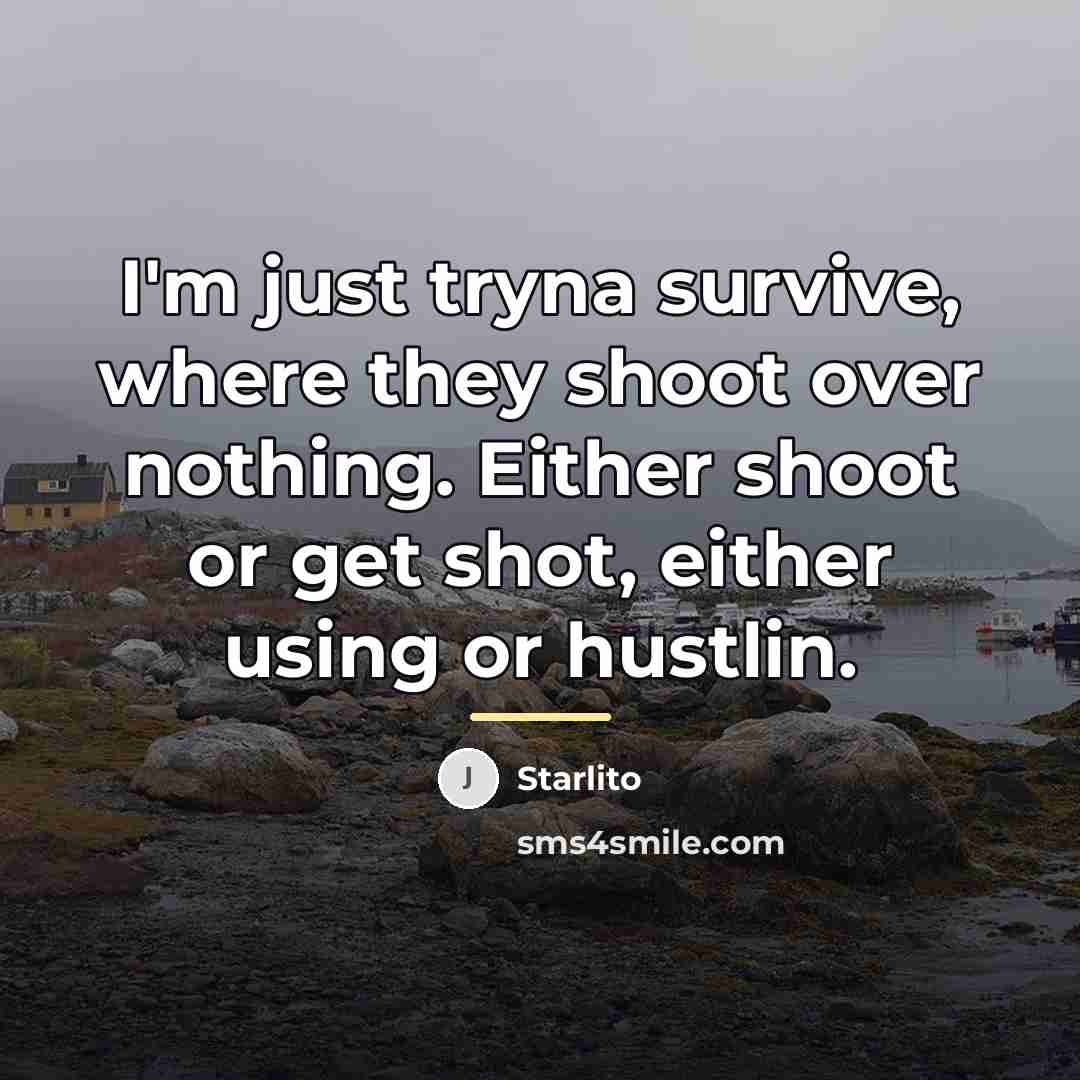“I'm just tryna survive, where they shoot over nothing. Either…” quote by Starlito