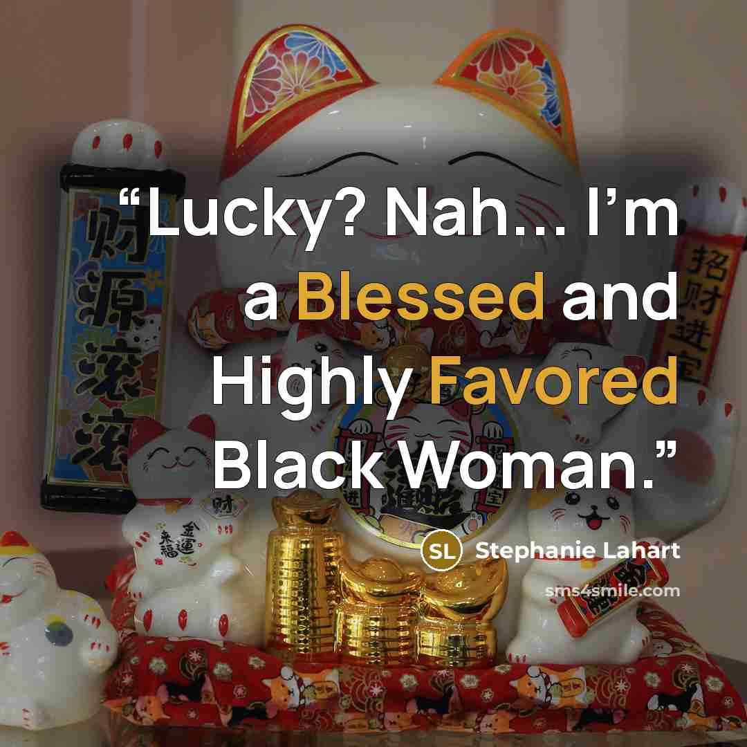 “Lucky? Nah... I'm a Blessed and Highly Favored Black Woman.” quote by Stephanie Lahart