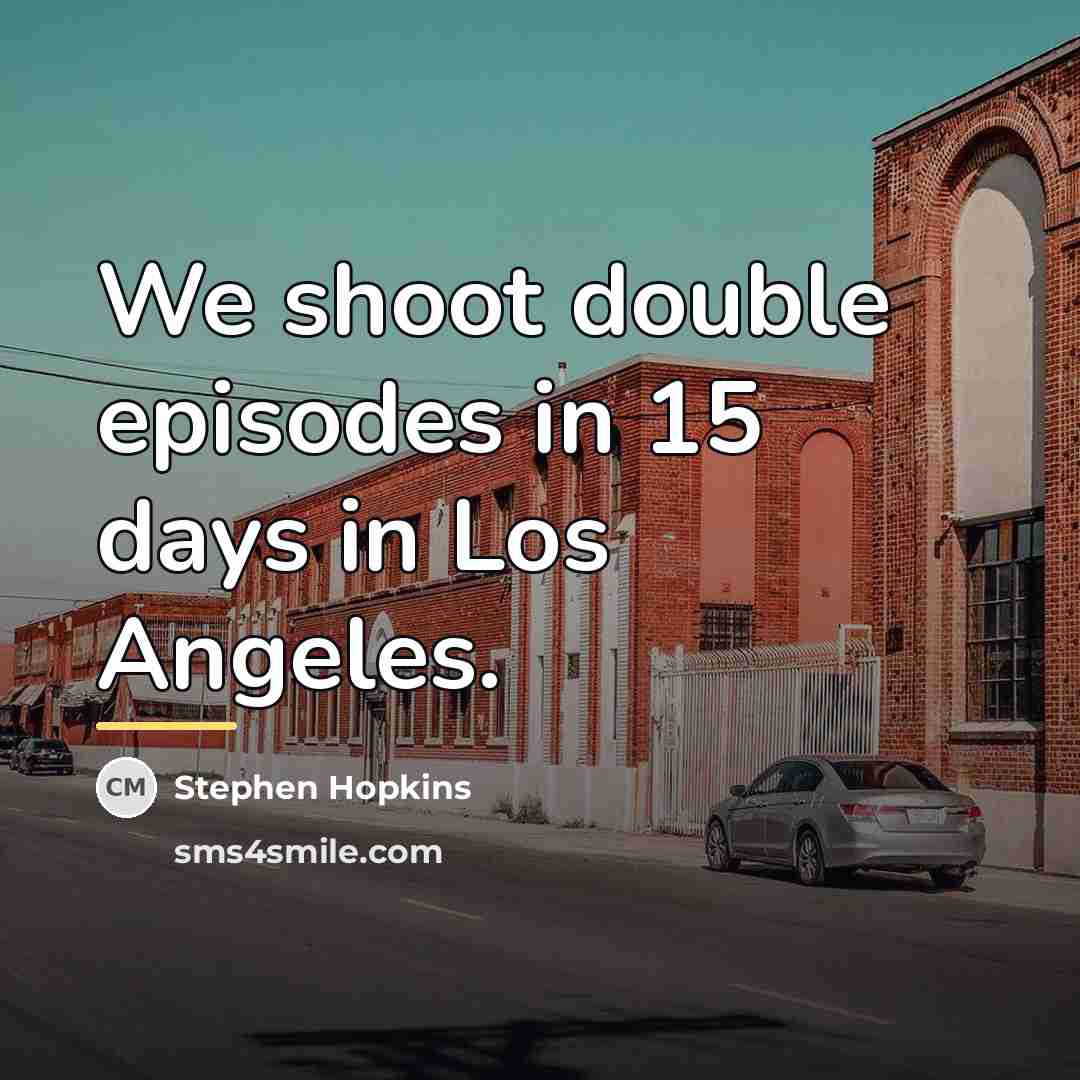 “We shoot double episodes in 15 days in Los Angeles.…” quote by Stephen Hopkins