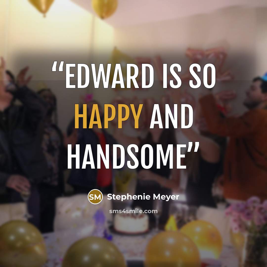 “Edward is so happy and handsome” quote by Stephenie Meyer