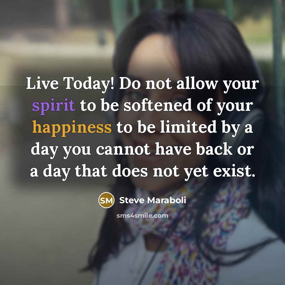 “Live Today! Do not allow your spirit to be softened…” quote by Steve Maraboli
