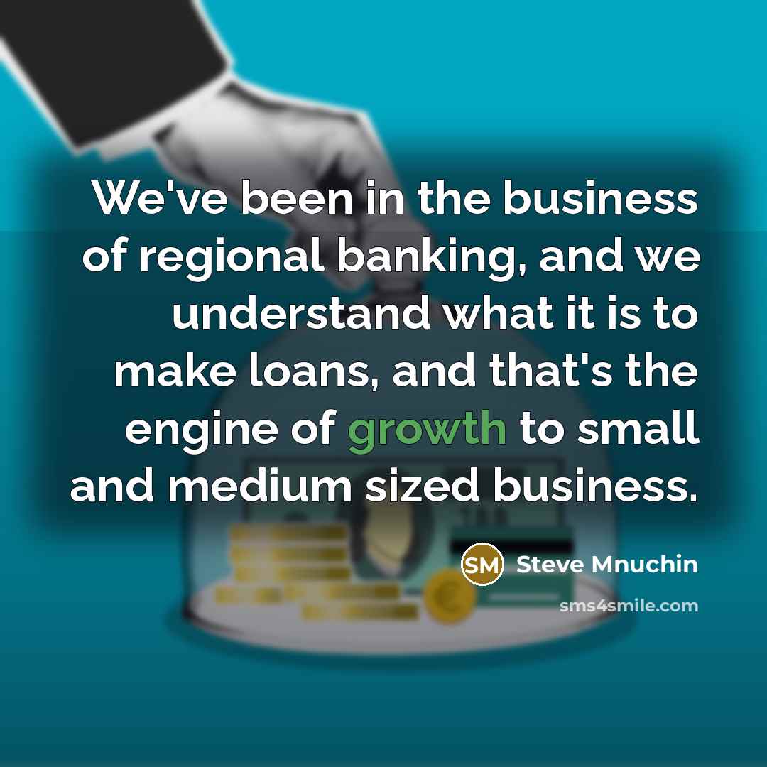 “We've been in the business of regional banking, and we…” quote by Steve Mnuchin