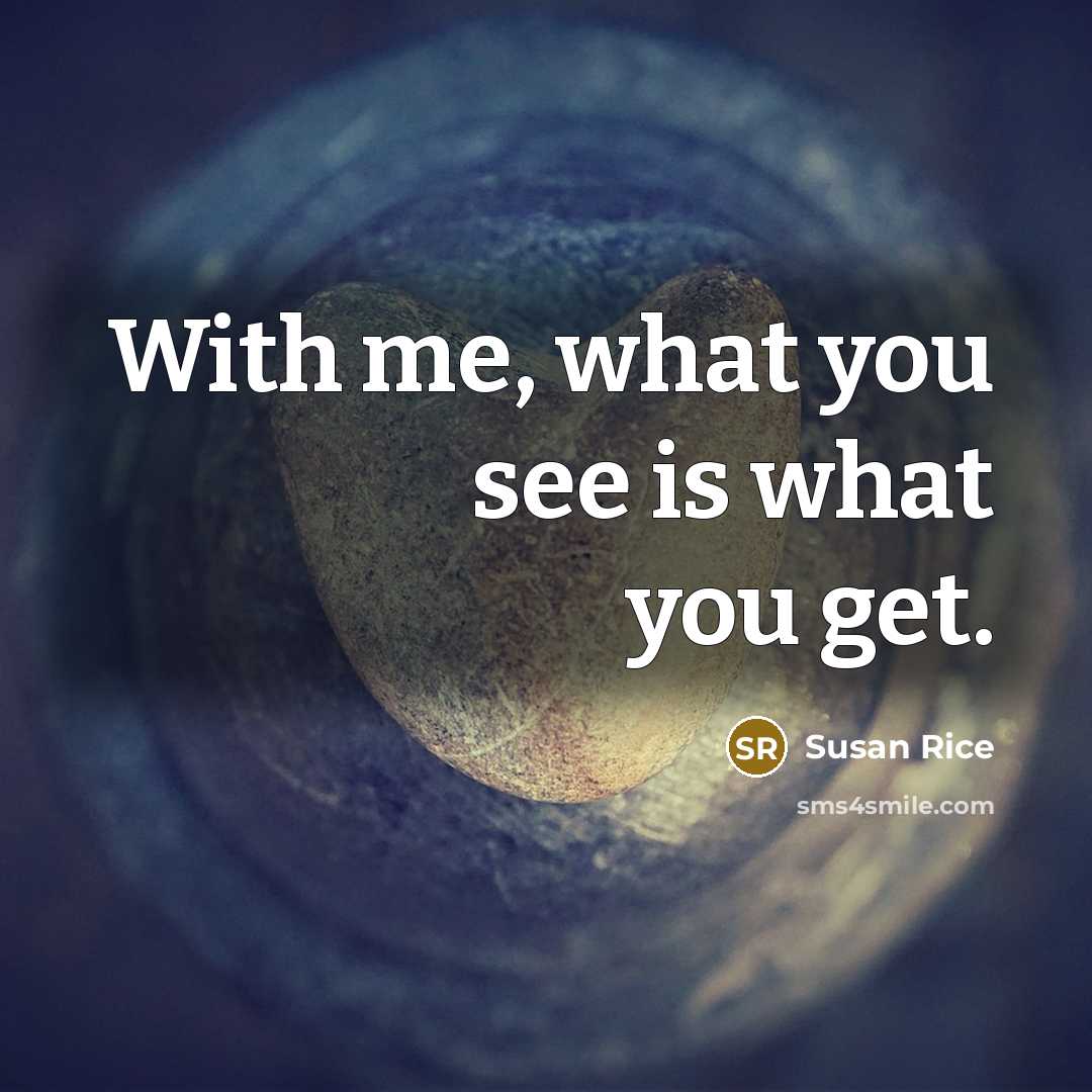“With me, what you see is what you get.…” quote by Susan Rice
