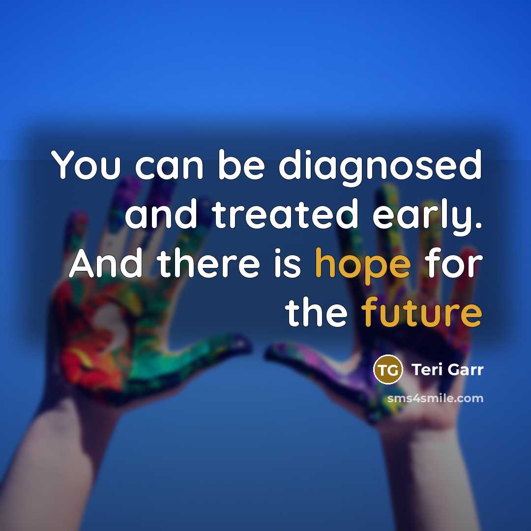 “You can be diagnosed and treated early. And there is hope for the future” quote by Teri Garr