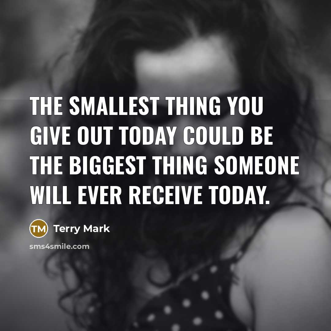 “The smallest thing you give out today could be the…” quote by Terry Mark