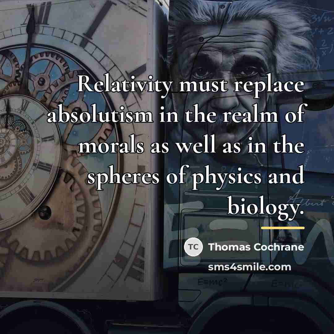 “Relativity must replace absolutism in the realm of morals as…” quote by Thomas Cochrane