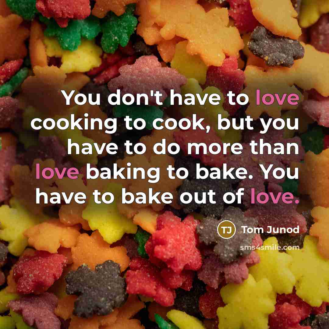 “You don't have to love cooking to cook, but you…” quote by Tom Junod