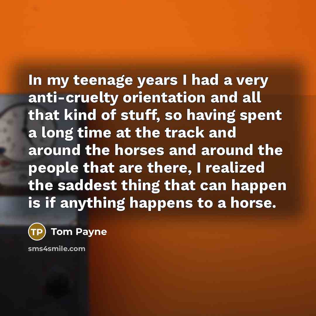 “In my teenage years I had a very anti-cruelty orientation…” quote by Tom Payne