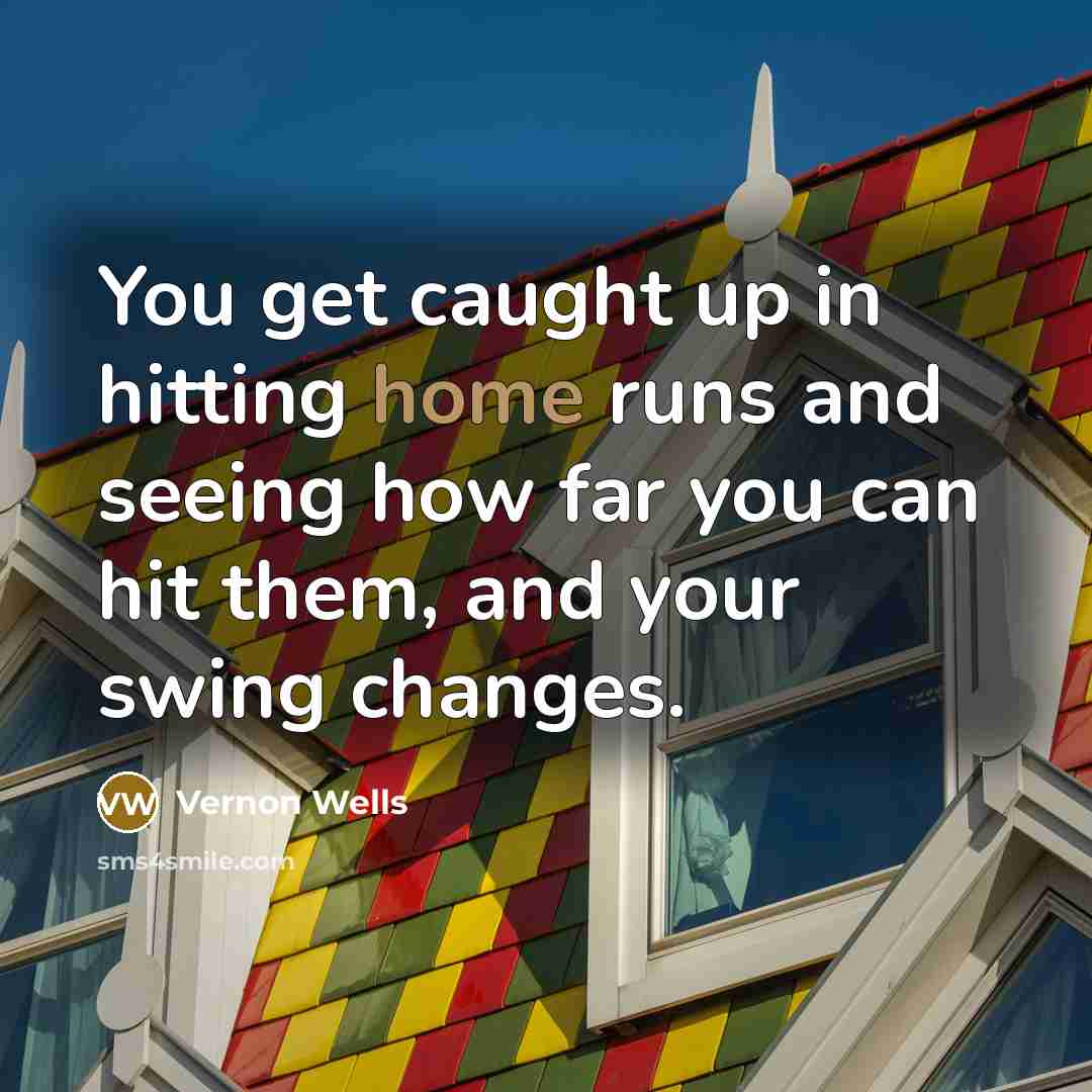 “You get caught up in hitting home runs and seeing…” quote by Vernon Wells