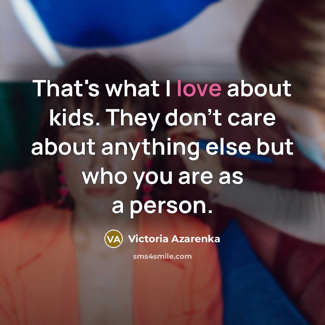 “That's what I love about kids. They don't care about…” quote by Victoria Azarenka